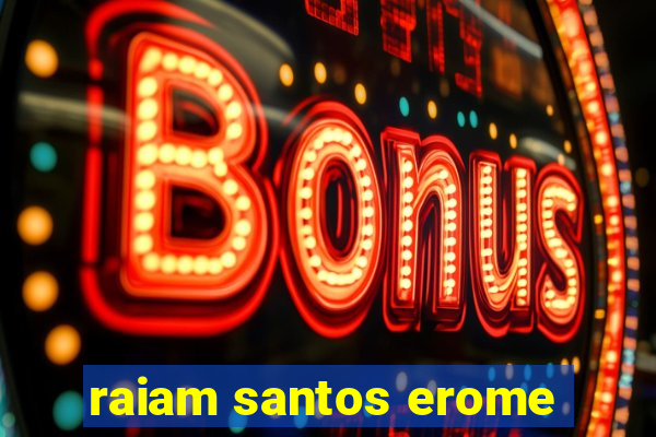 raiam santos erome